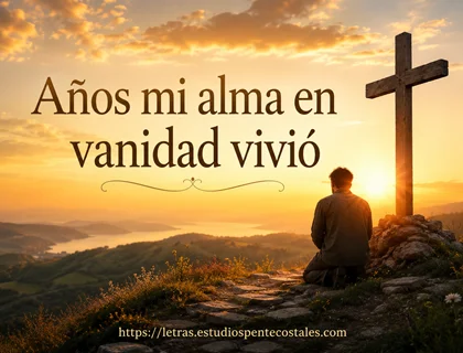 Años mi alma en vanidad vivió letra de himno testimonial