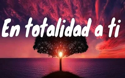 En totalidad a ti, letra de adoración cristiana
