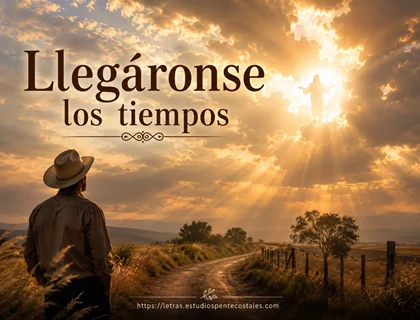 Llegáronse los tiempos letra cristiana ranchera