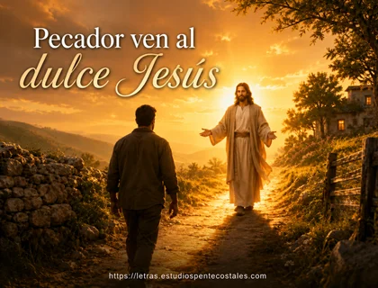 Pecador ven al dulce Jesús letra de himno evangelístico