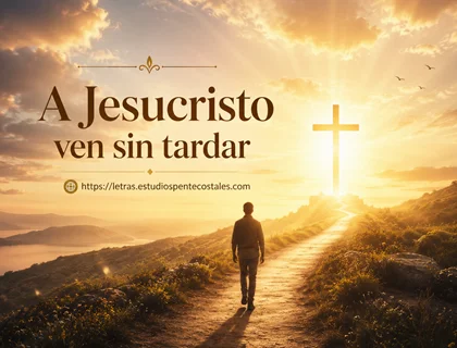 A Jesucristo ven sin tardar letra de himno evangelístico