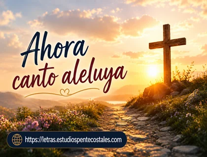 Ahora canto aleluya letra de himno testimonial