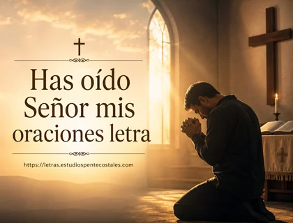 Has oído Señor mis oraciones letra de himno de oración